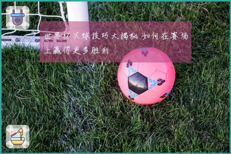 世界杯买球技巧大揭秘 如何在赛场上赢得更多胜利